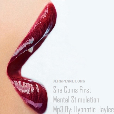Hypnotic Haylee - She Cums first - Mental Stimulation - Femdom Audio