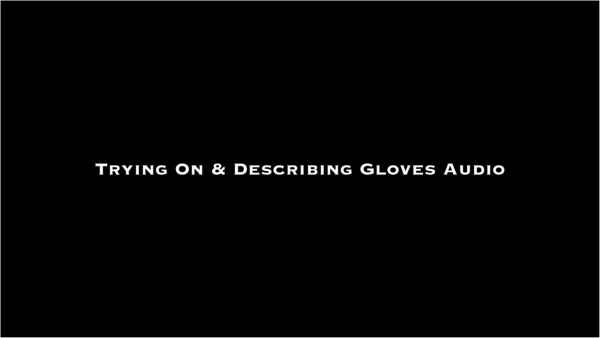 Nina Crowne - Trying On and Describing Gloves AUDIO