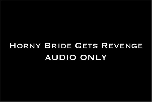 Nina Crowne - Horny Bride Gets Revenge AUDIO ONLY