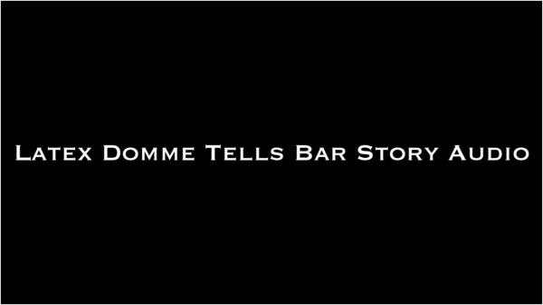 Nina Crowne - Latex Domme Tells Bar Story AUDIO ONLY